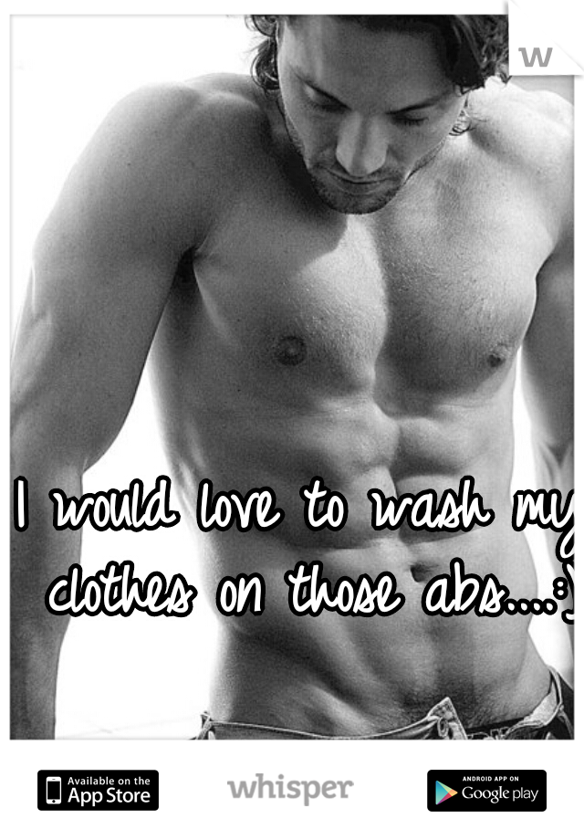 I would love to wash my clothes on those abs....:)