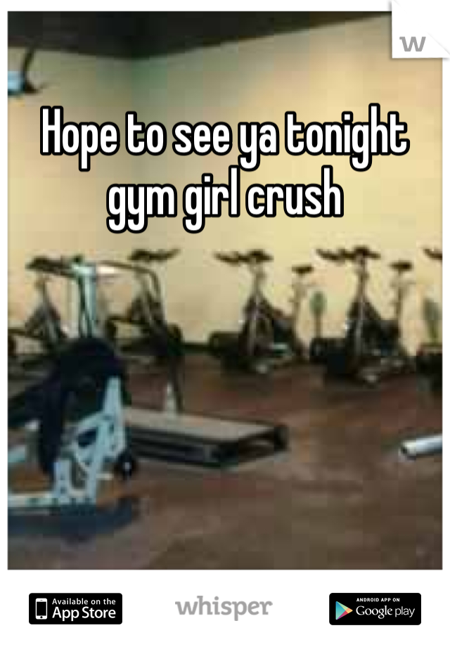 Hope to see ya tonight gym girl crush 