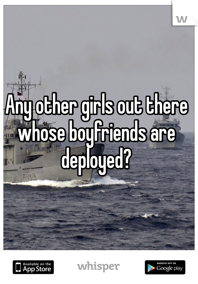 Any other girls out there whose boyfriends are deployed?