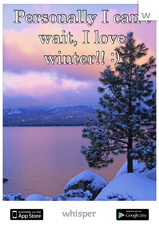 Personally I can't wait, I love winter!! :)