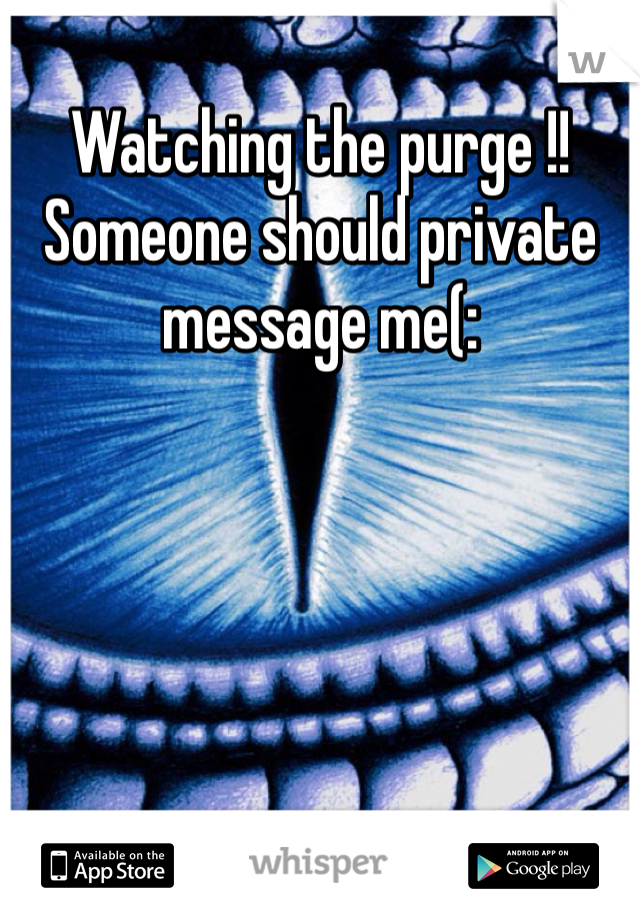 Watching the purge !!
Someone should private message me(: 