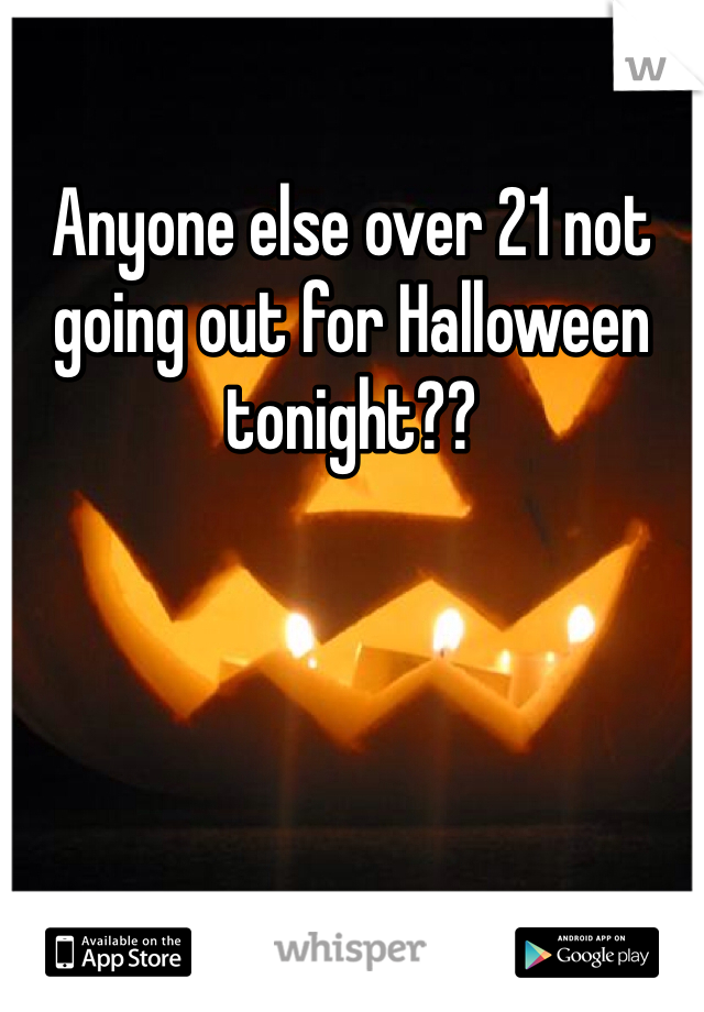 Anyone else over 21 not going out for Halloween tonight??