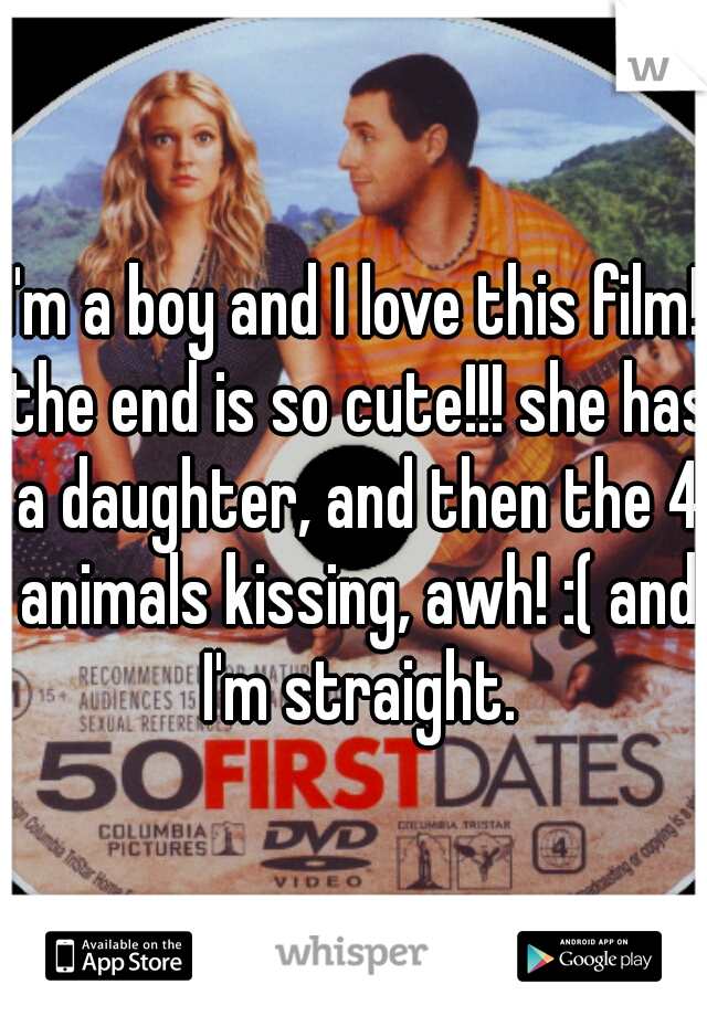 I'm a boy and I love this film! the end is so cute!!! she has a daughter, and then the 4 animals kissing, awh! :( and I'm straight.