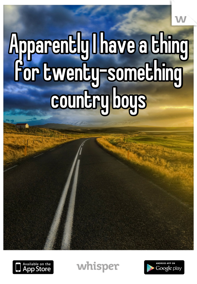 Apparently I have a thing for twenty-something country boys