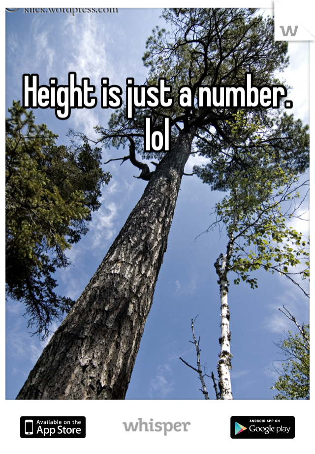 Height is just a number.
lol