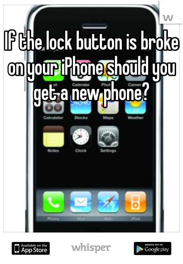 If the lock button is broke on your iPhone should you get a new phone?