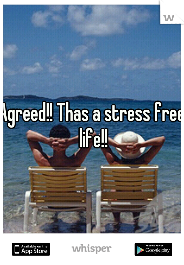 Agreed!! Thas a stress free life!!