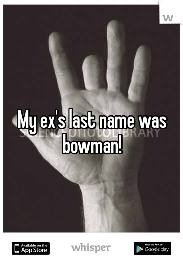 My ex's last name was bowman!