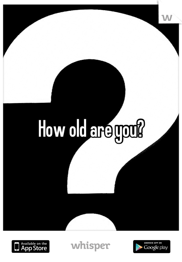 How old are you?