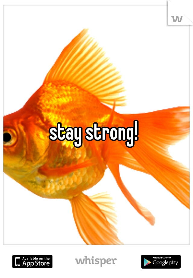 stay strong! 