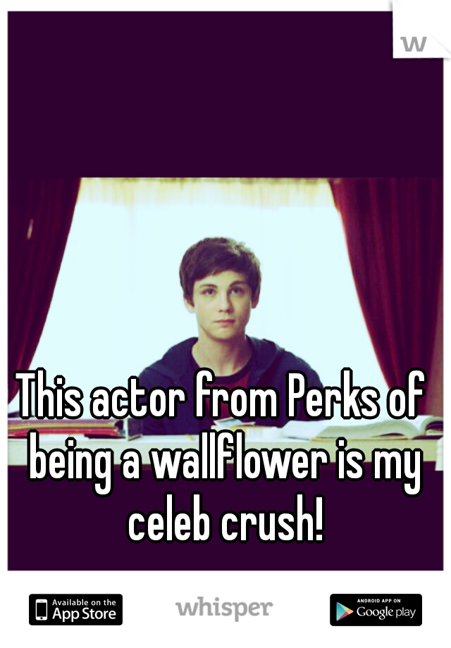This actor from Perks of being a wallflower is my celeb crush!