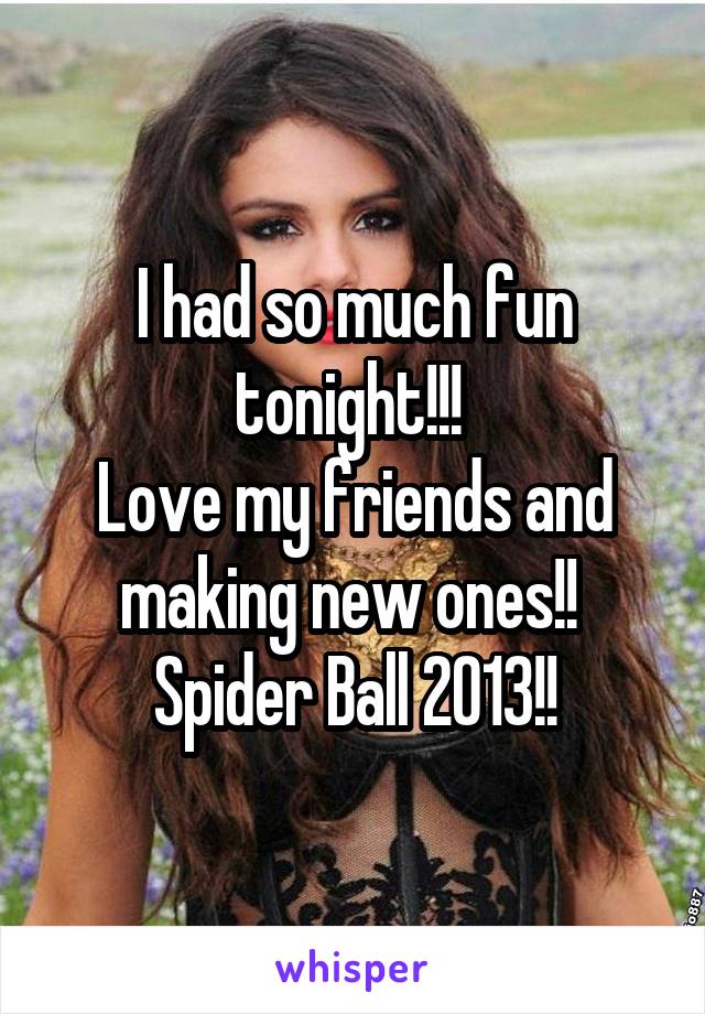 I had so much fun tonight!!! 
Love my friends and making new ones!! 
Spider Ball 2013!!