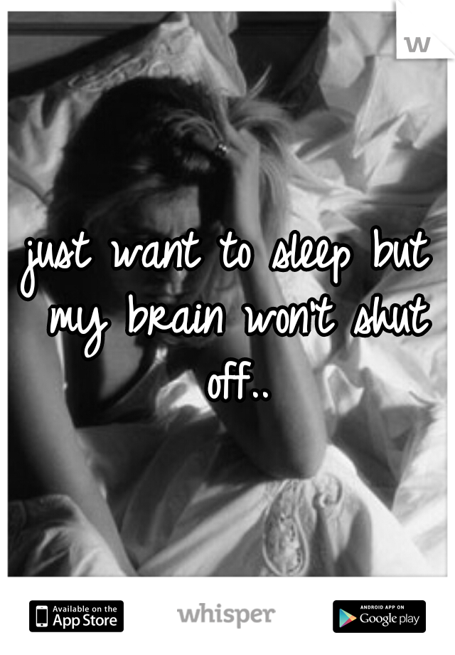 just want to sleep but my brain won't shut off..