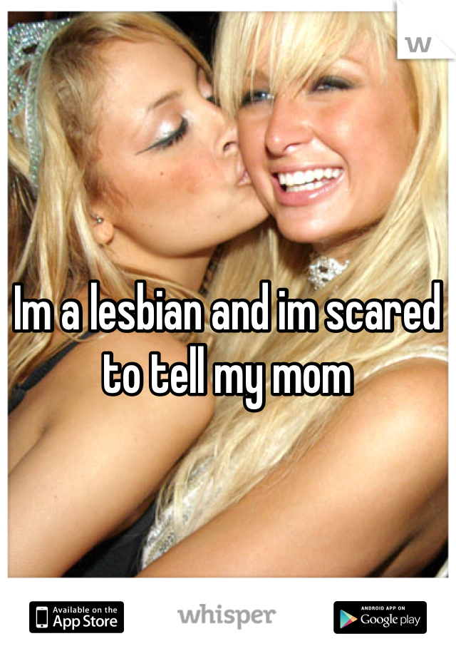 Im a lesbian and im scared to tell my mom
