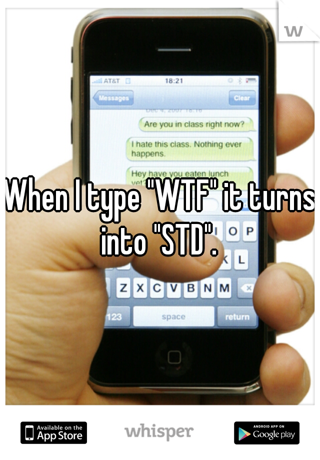When I type "WTF" it turns into "STD". 