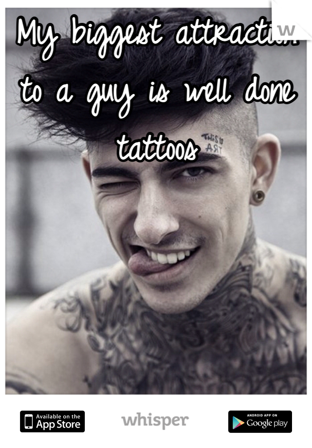 My biggest attraction to a guy is well done tattoos 