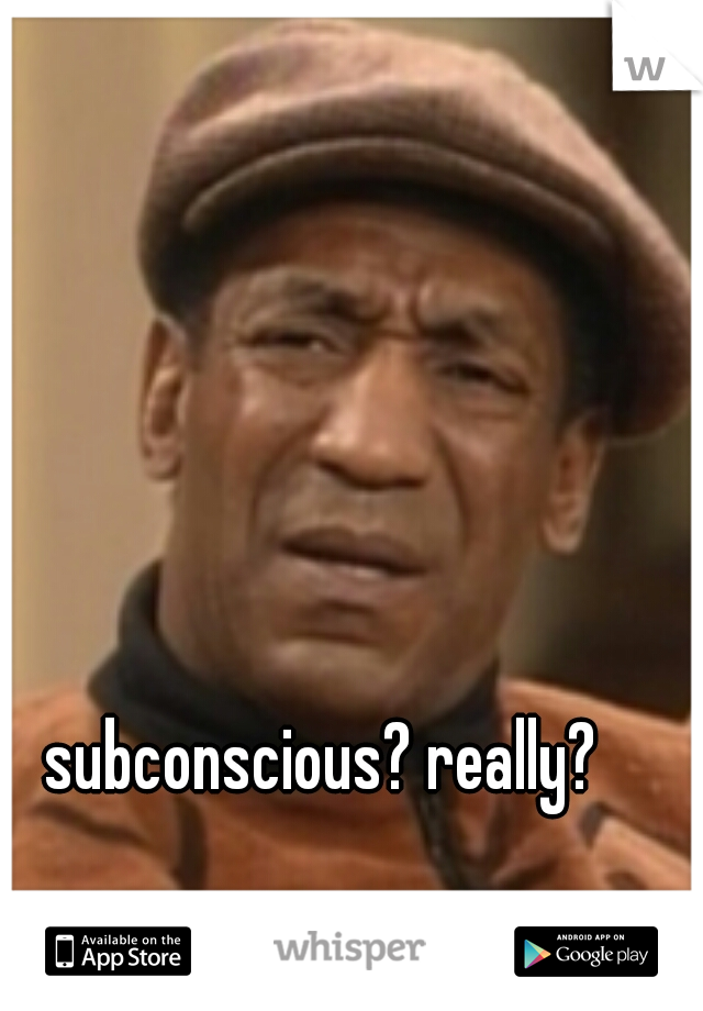 subconscious? really?