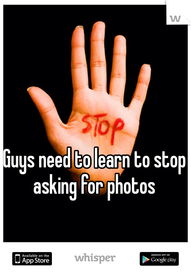 Guys need to learn to stop asking for photos