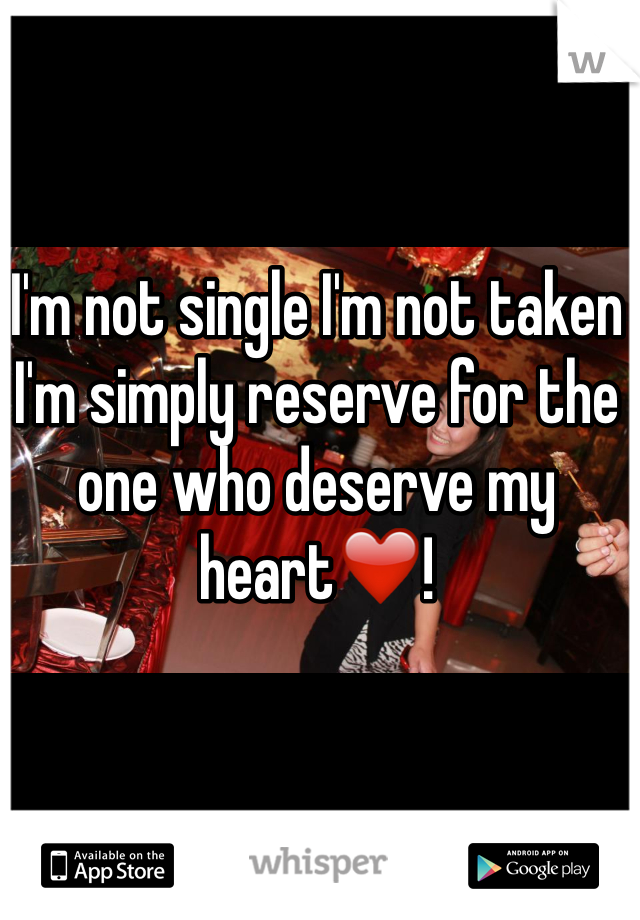 I'm not single I'm not taken I'm simply reserve for the one who deserve my heart❤️!