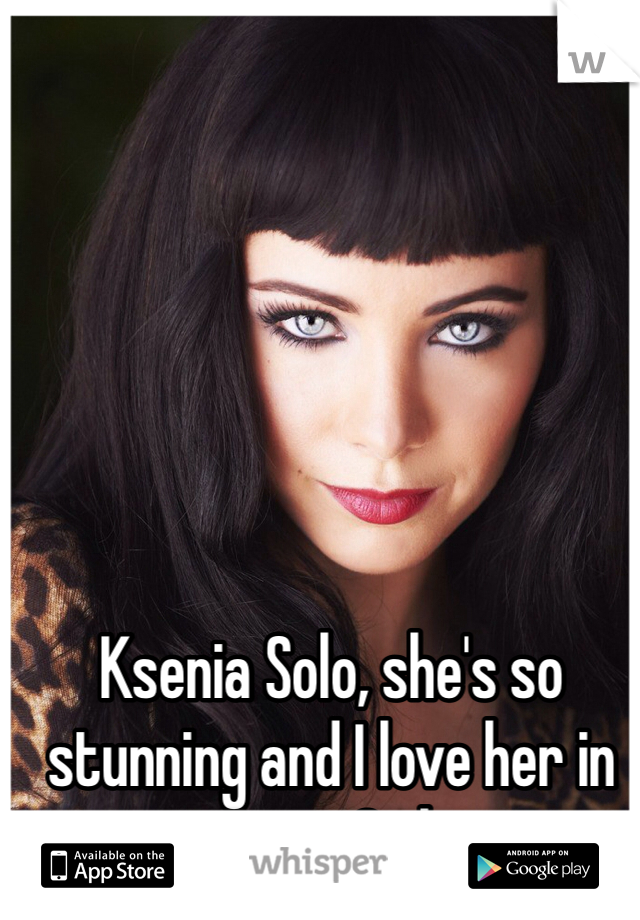 Ksenia Solo, she's so stunning and I love her in Lost Girl