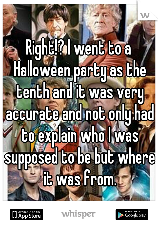 Right!? I went to a Halloween party as the tenth and it was very accurate and not only had to explain who I was supposed to be but where it was from.