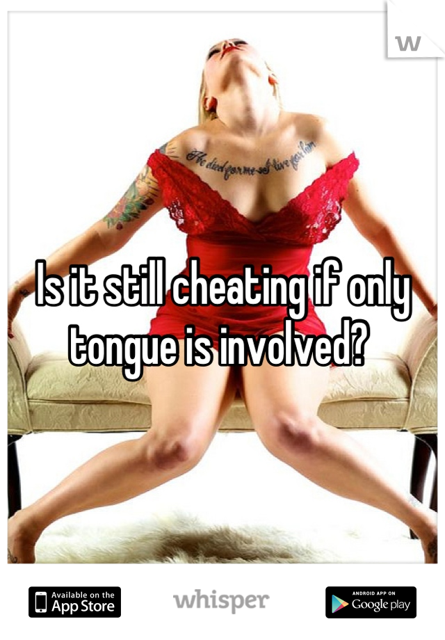 Is it still cheating if only tongue is involved? 