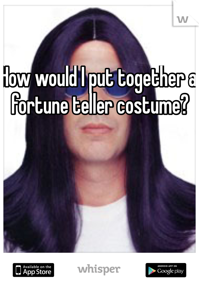 How would I put together a fortune teller costume? 