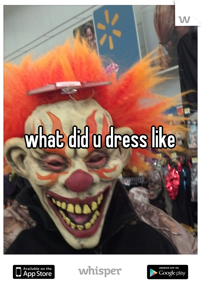 what did u dress like