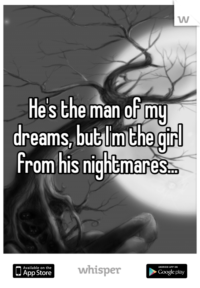 He's the man of my dreams, but I'm the girl from his nightmares... 