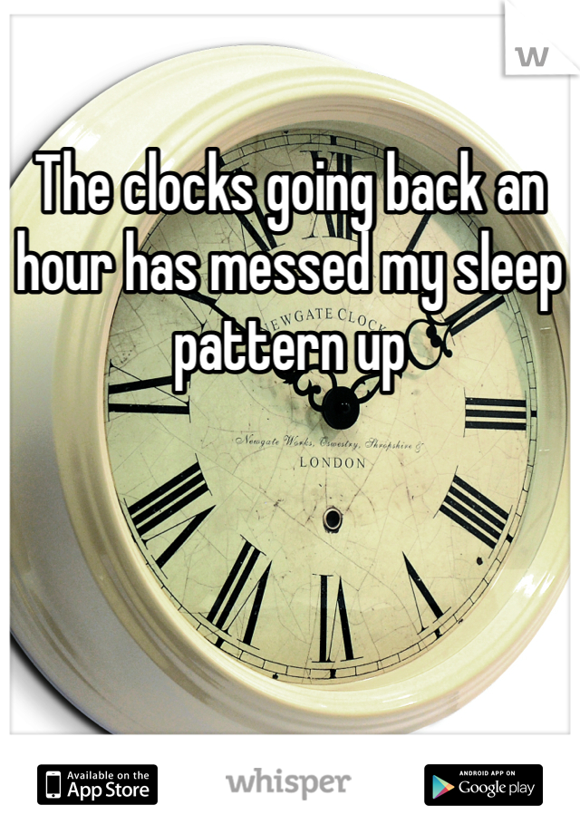 The clocks going back an hour has messed my sleep pattern up