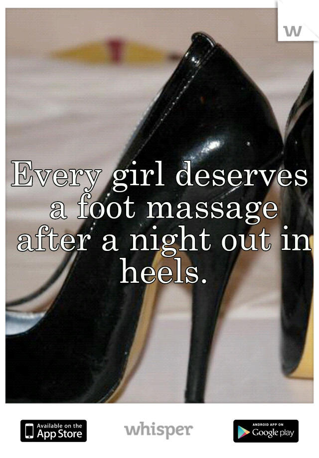 Every girl deserves a foot massage after a night out in heels.