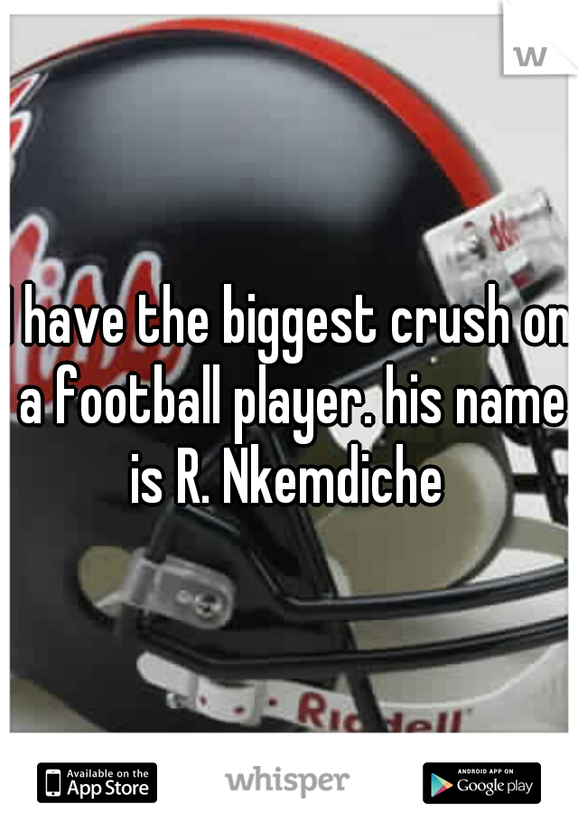 I have the biggest crush on a football player. his name is R. Nkemdiche 