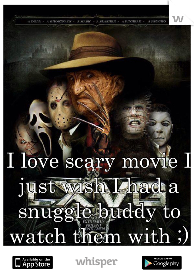 I love scary movie I just wish I had a snuggle buddy to watch them with ;)
