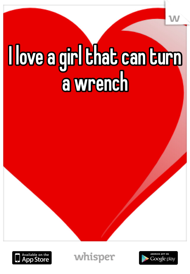 I love a girl that can turn a wrench