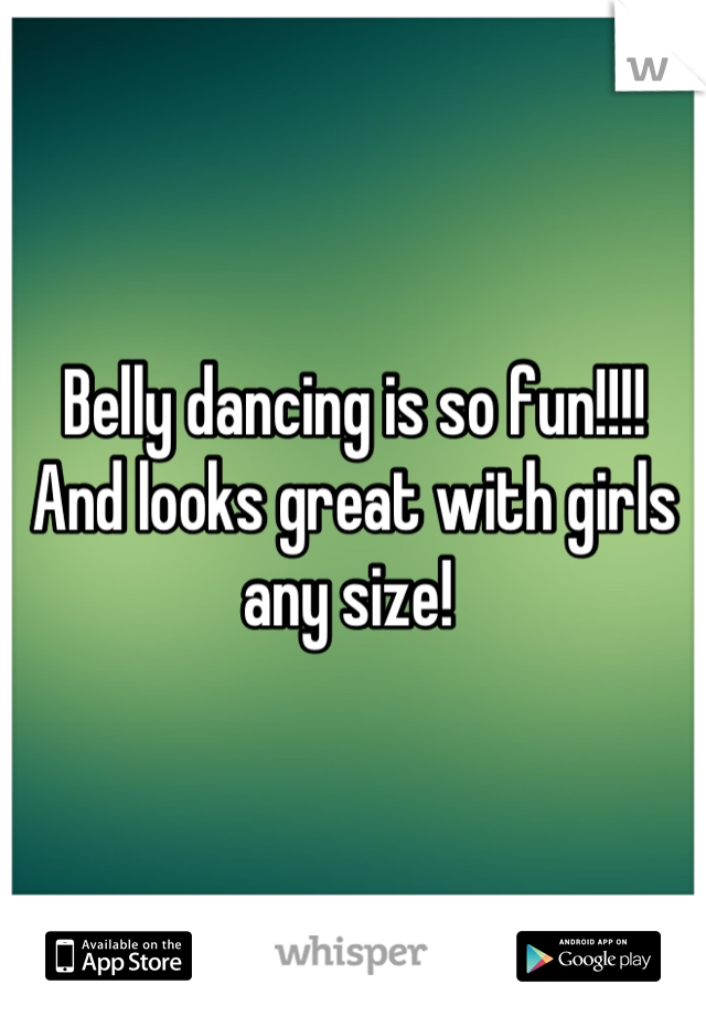 Belly dancing is so fun!!!!
And looks great with girls any size! 
