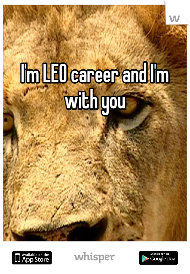 I'm LEO career and I'm with you