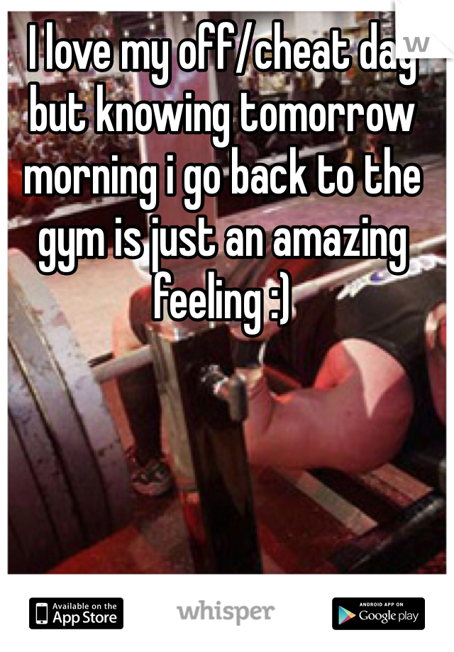 I love my off/cheat day but knowing tomorrow morning i go back to the gym is just an amazing feeling :)