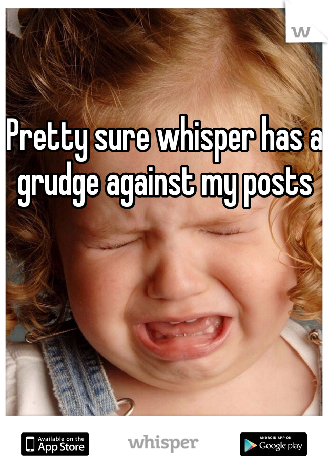 Pretty sure whisper has a grudge against my posts
