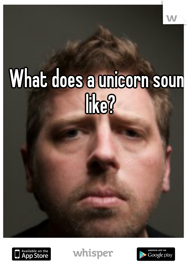What does a unicorn sound like? 