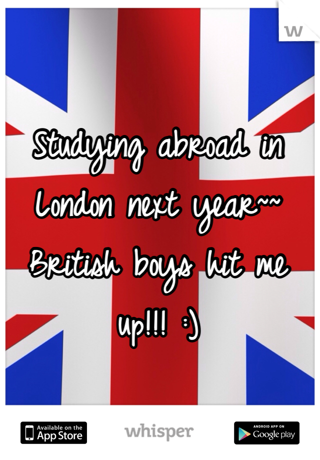 Studying abroad in London next year~~ British boys hit me up!!! :) 