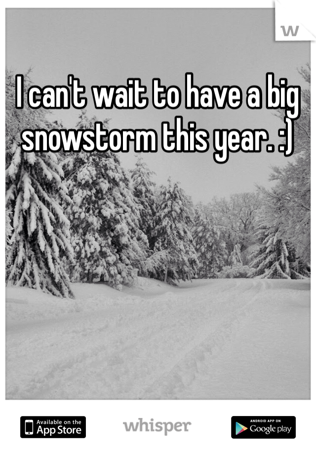 I can't wait to have a big snowstorm this year. :) 