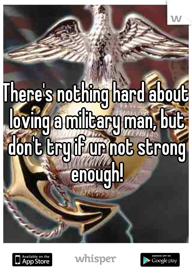 There's nothing hard about loving a military man, but don't try if ur not strong enough!