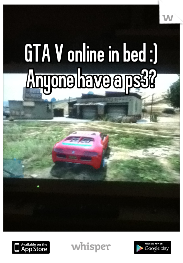 GTA V online in bed :)
Anyone have a ps3?