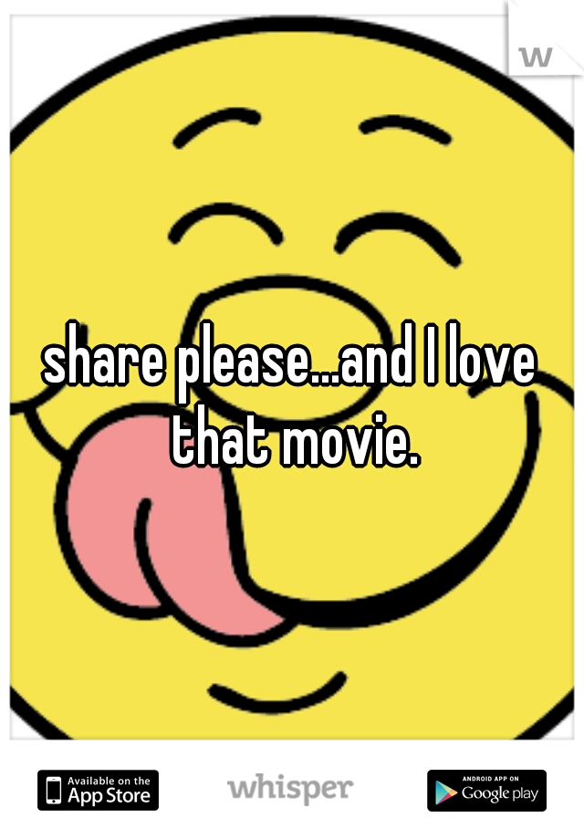 share please...and I love that movie.