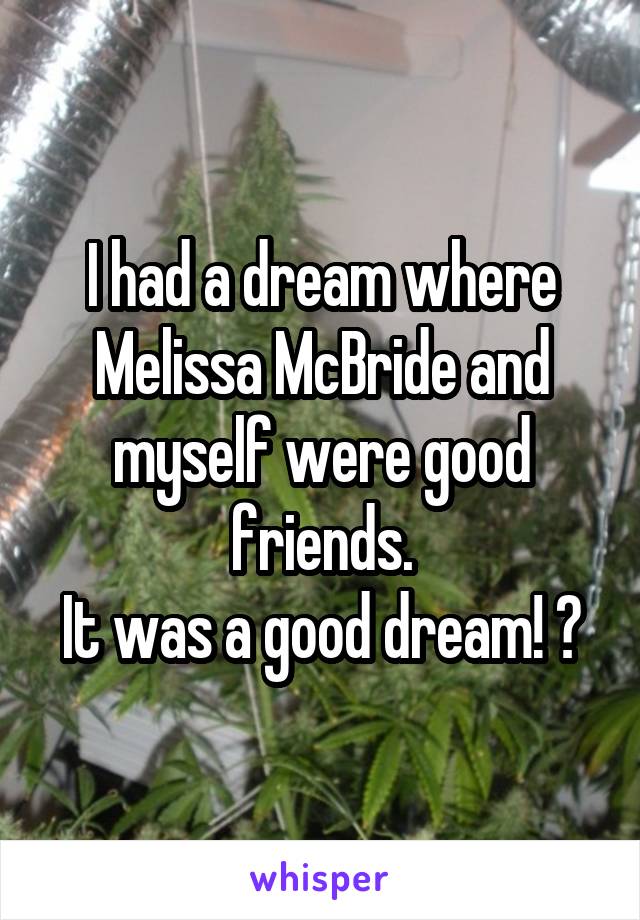 I had a dream where Melissa McBride and myself were good friends.
It was a good dream! 👍
