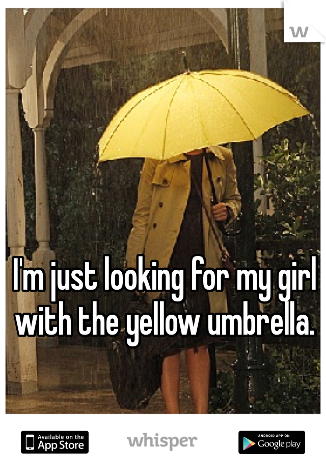 I'm just looking for my girl with the yellow umbrella. 