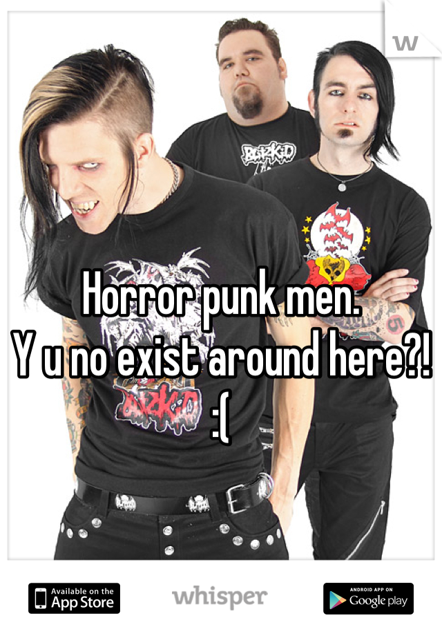 Horror punk men. 
Y u no exist around here?!
:(