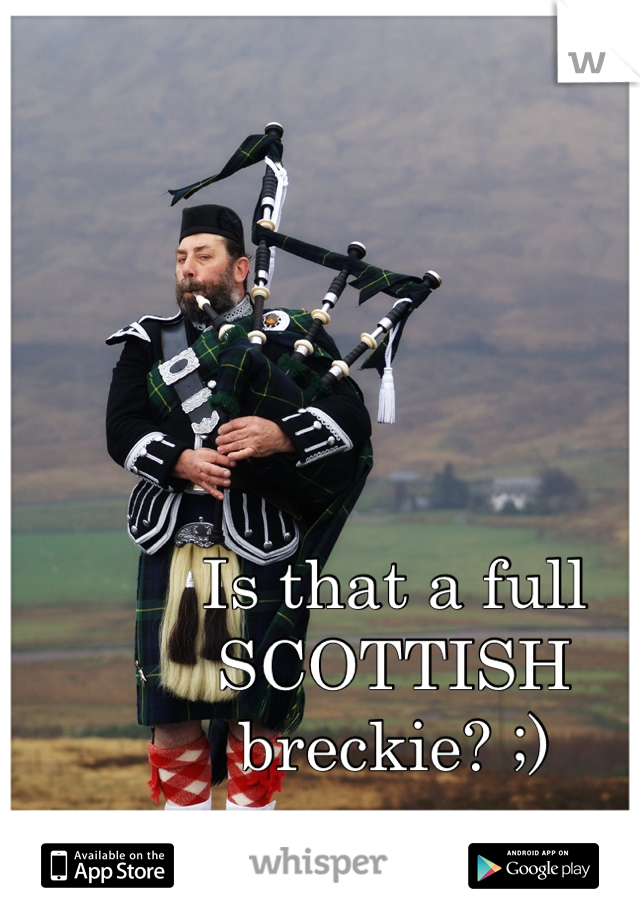 Is that a full SCOTTISH breckie? ;)