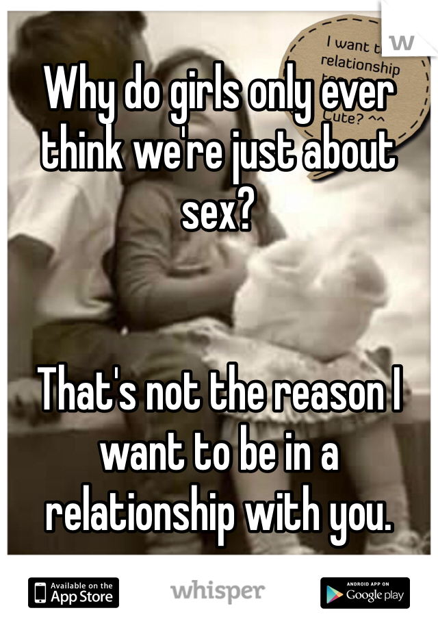 Why do girls only ever think we're just about sex?


That's not the reason I want to be in a relationship with you. 