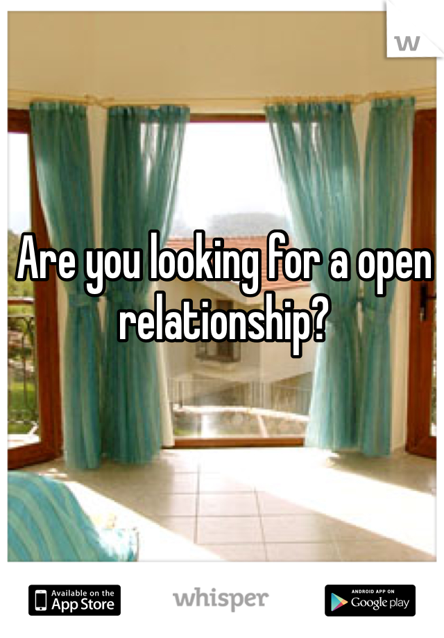 Are you looking for a open relationship?